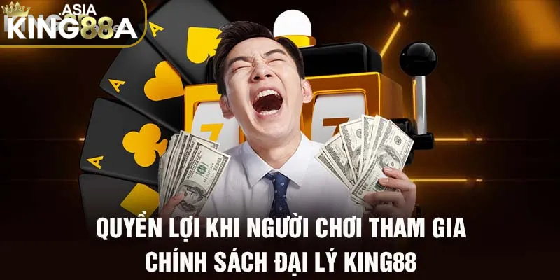 Những lợi ích khi trở thành đại lý King88