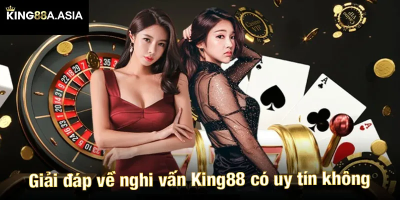 Giải đáp về nghi vấn King88 có uy tín không