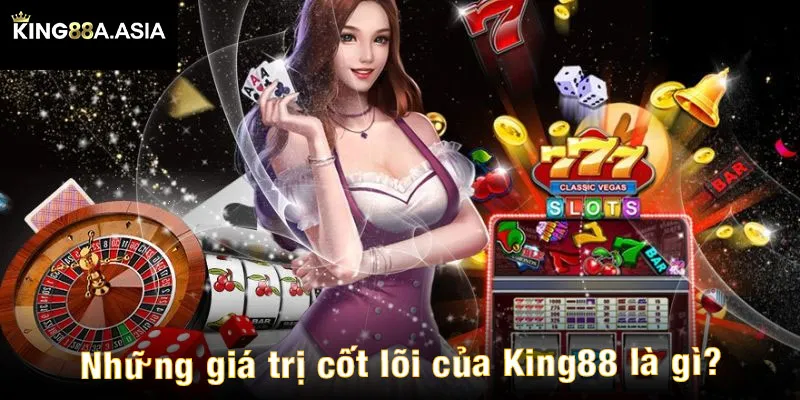 Những giá trị cốt lõi của King88 là gì?