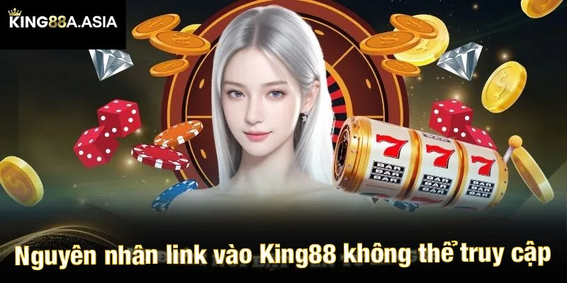 Nguyên nhân khiến link vào King88 không thể truy cập